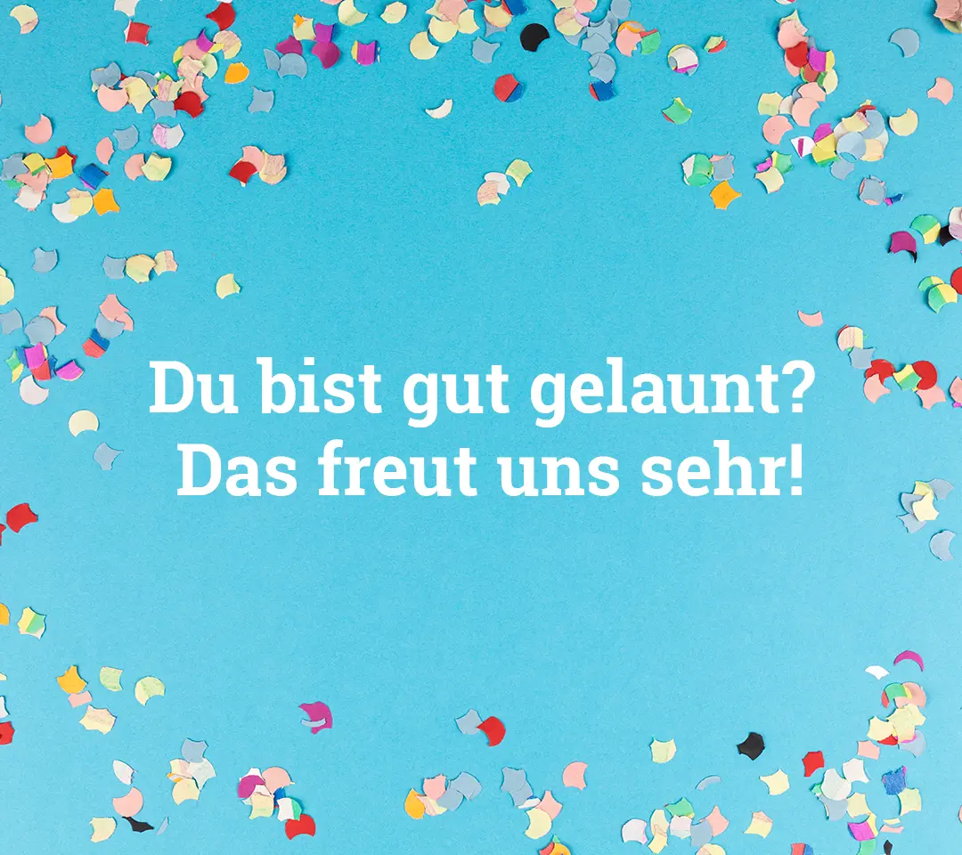 Blauer Hintergrund mit buntem Konfetti. Text: Du bist gut gelaunt? Das freut uns sehr!